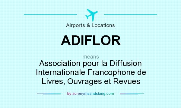 What does ADIFLOR mean? It stands for Association pour la Diffusion Internationale Francophone de Livres, Ouvrages et Revues