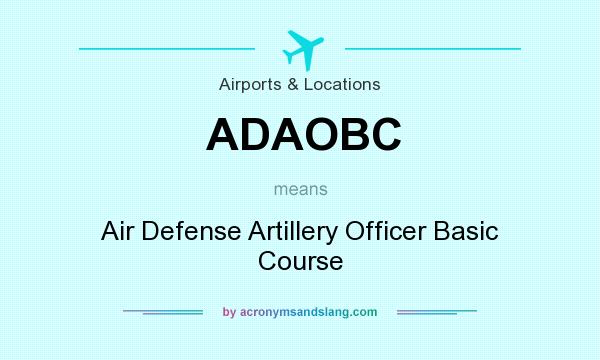 What does ADAOBC mean? It stands for Air Defense Artillery Officer Basic Course