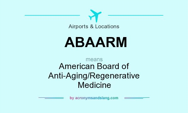 What does ABAARM mean? It stands for American Board of Anti-Aging/Regenerative Medicine