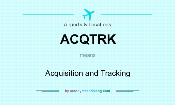 What does ACQTRK mean? It stands for Acquisition and Tracking