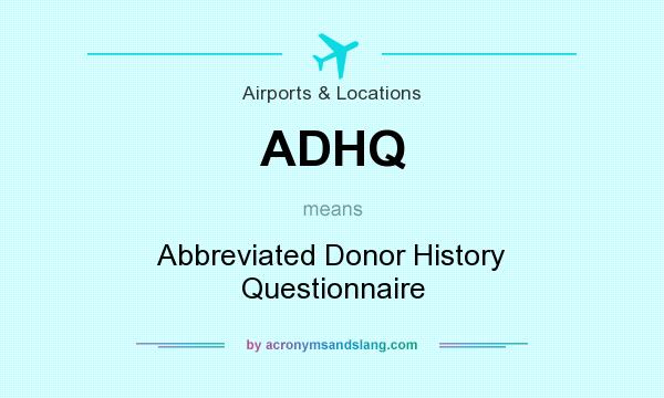 What does ADHQ mean? It stands for Abbreviated Donor History Questionnaire