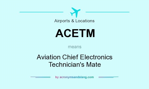 What does ACETM mean? It stands for Aviation Chief Electronics Technician`s Mate
