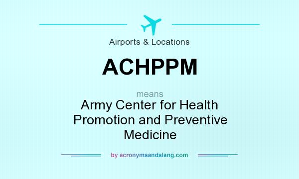What does ACHPPM mean? It stands for Army Center for Health Promotion and Preventive Medicine