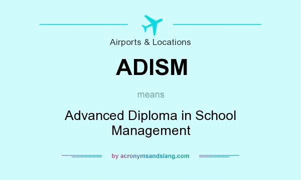 What does ADISM mean? It stands for Advanced Diploma in School Management