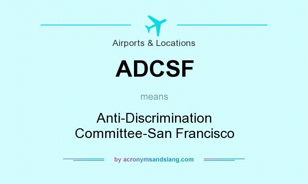 What does ADCSF mean? It stands for Anti-Discrimination Committee-San Francisco
