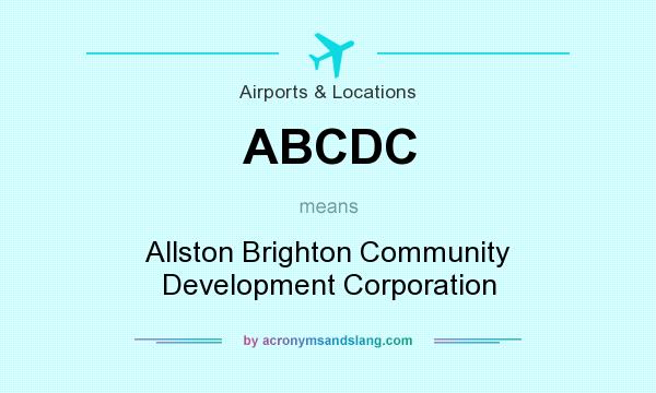 What does ABCDC mean? It stands for Allston Brighton Community Development Corporation