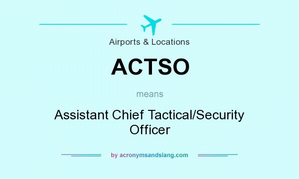 What does ACTSO mean? It stands for Assistant Chief Tactical/Security Officer