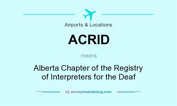 What does ACRID mean? It stands for Alberta Chapter of the Registry of Interpreters for the Deaf