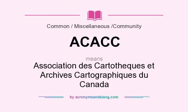 What does ACACC mean? It stands for Association des Cartotheques et Archives Cartographiques du Canada
