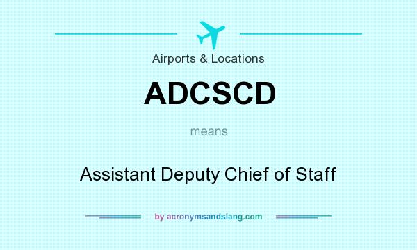 What does ADCSCD mean? It stands for Assistant Deputy Chief of Staff