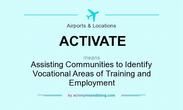 What does ACTIVATE mean? It stands for Assisting Communities to Identify Vocational Areas of Training and Employment