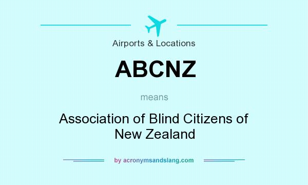 What does ABCNZ mean? It stands for Association of Blind Citizens of New Zealand