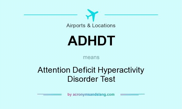 What does ADHDT mean? It stands for Attention Deficit Hyperactivity Disorder Test