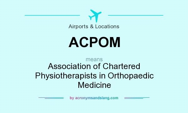 What does ACPOM mean? It stands for Association of Chartered Physiotherapists in Orthopaedic Medicine
