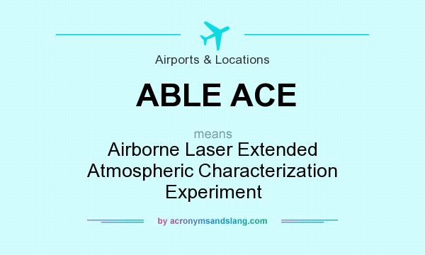 What does ABLE ACE mean? It stands for Airborne Laser Extended Atmospheric Characterization Experiment