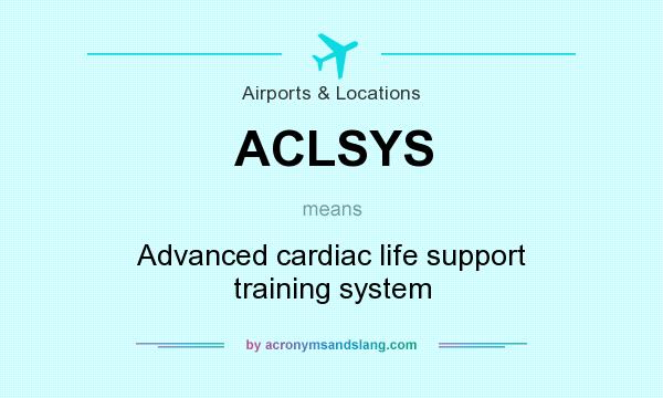 What does ACLSYS mean? It stands for Advanced cardiac life support training system