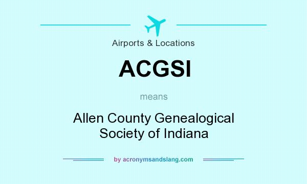 What does ACGSI mean? It stands for Allen County Genealogical Society of Indiana