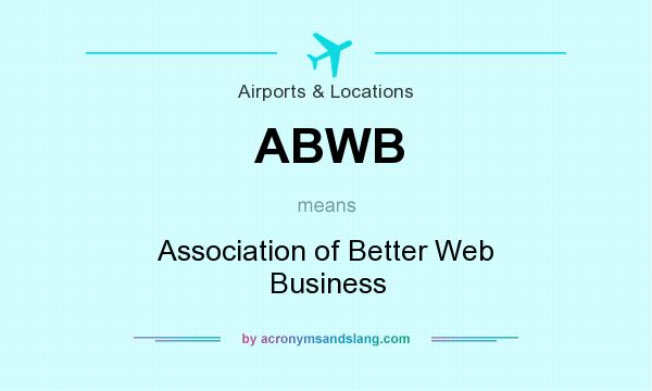 What does ABWB mean? It stands for Association of Better Web Business