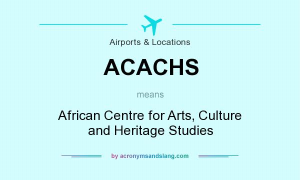 What does ACACHS mean? It stands for African Centre for Arts, Culture and Heritage Studies