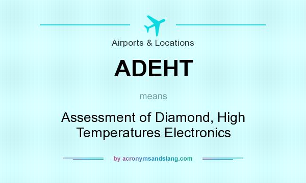 What does ADEHT mean? It stands for Assessment of Diamond, High Temperatures Electronics