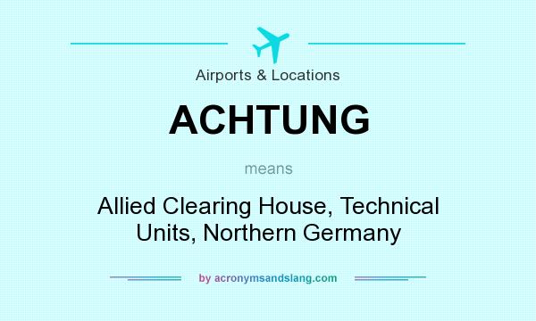 What does ACHTUNG mean? It stands for Allied Clearing House, Technical Units, Northern Germany