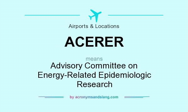 What does ACERER mean? It stands for Advisory Committee on Energy-Related Epidemiologic Research