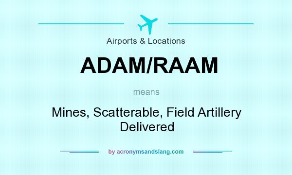 What does ADAM/RAAM mean? It stands for Mines, Scatterable, Field Artillery Delivered