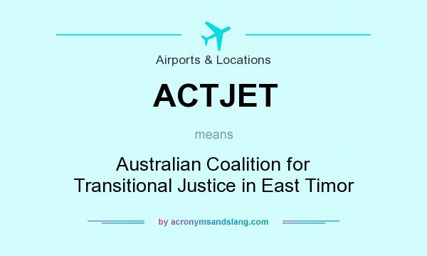 What does ACTJET mean? It stands for Australian Coalition for Transitional Justice in East Timor
