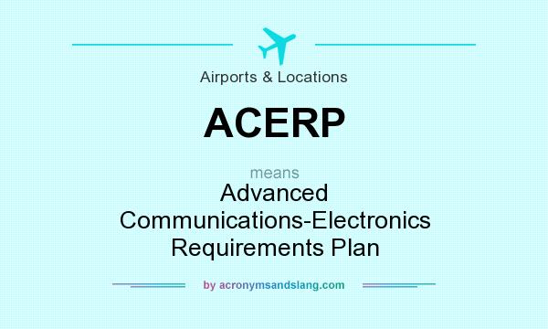 What does ACERP mean? It stands for Advanced Communications-Electronics Requirements Plan