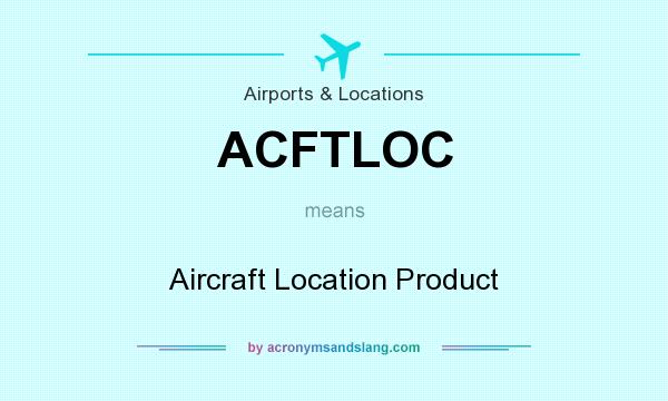 What does ACFTLOC mean? It stands for Aircraft Location Product