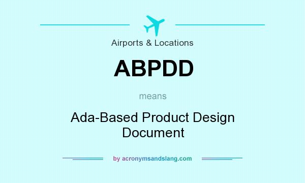 What does ABPDD mean? It stands for Ada-Based Product Design Document