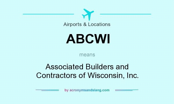 What does ABCWI mean? It stands for Associated Builders and Contractors of Wisconsin, Inc.