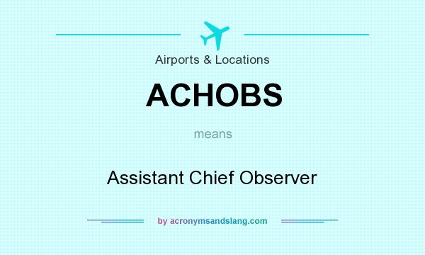 What does ACHOBS mean? It stands for Assistant Chief Observer