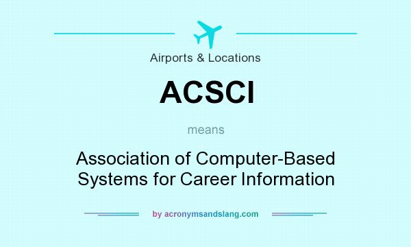 What does ACSCI mean? It stands for Association of Computer-Based Systems for Career Information
