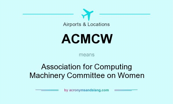 What does ACMCW mean? It stands for Association for Computing Machinery Committee on Women