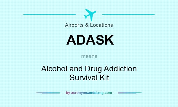 What does ADASK mean? It stands for Alcohol and Drug Addiction Survival Kit