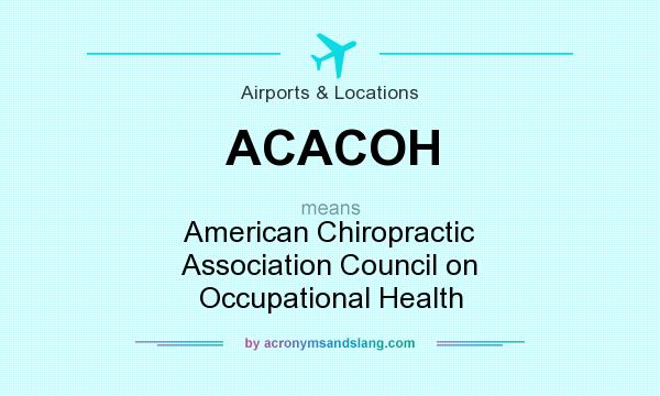 What does ACACOH mean? It stands for American Chiropractic Association Council on Occupational Health