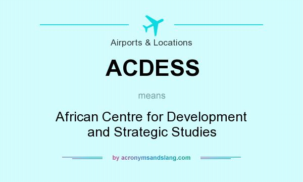What does ACDESS mean? It stands for African Centre for Development and Strategic Studies