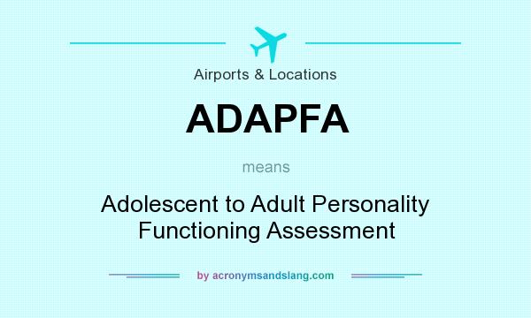 What does ADAPFA mean? It stands for Adolescent to Adult Personality Functioning Assessment