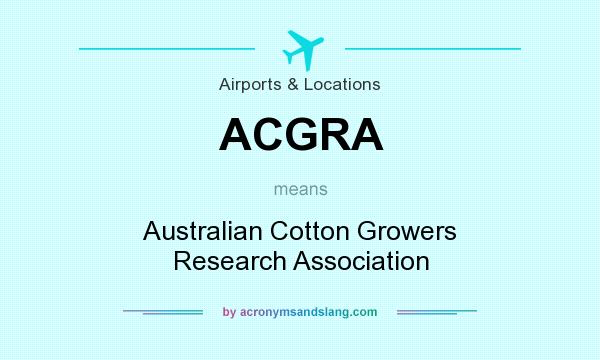 What does ACGRA mean? It stands for Australian Cotton Growers Research Association