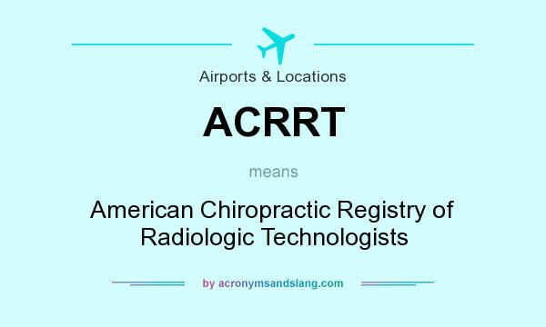What does ACRRT mean? It stands for American Chiropractic Registry of Radiologic Technologists