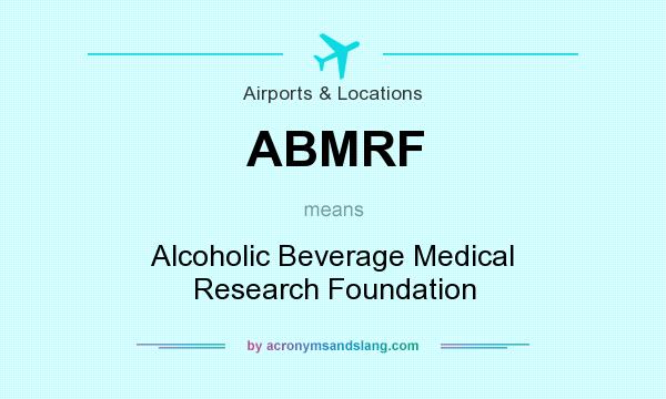 What does ABMRF mean? It stands for Alcoholic Beverage Medical Research Foundation