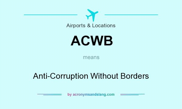 What does ACWB mean? It stands for Anti-Corruption Without Borders