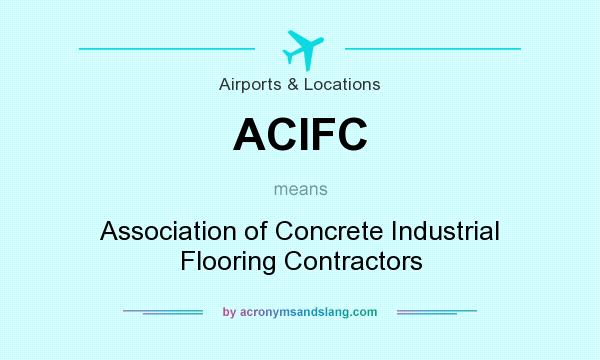 What does ACIFC mean? It stands for Association of Concrete Industrial Flooring Contractors