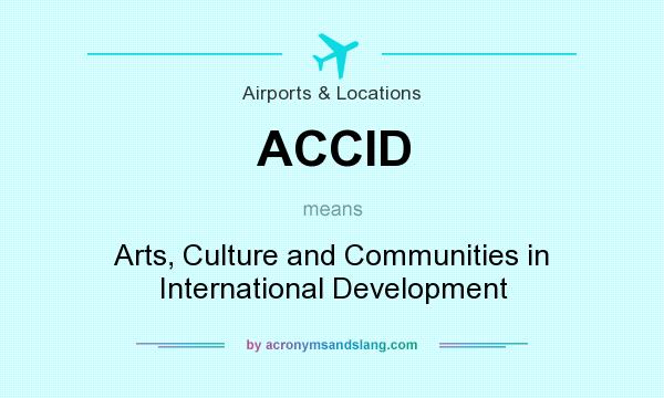What does ACCID mean? It stands for Arts, Culture and Communities in International Development