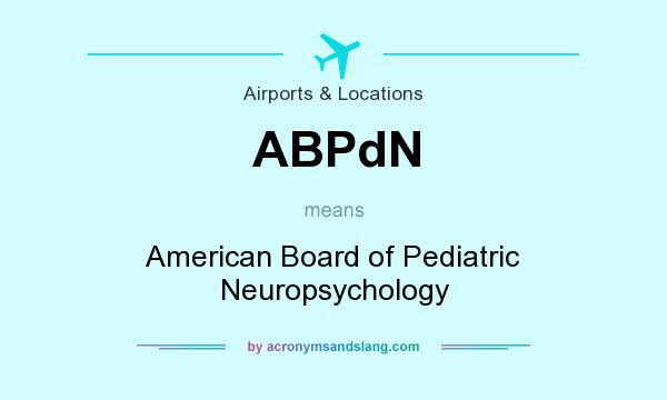 What does ABPdN mean? It stands for American Board of Pediatric Neuropsychology
