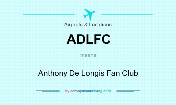 What does ADLFC mean? It stands for Anthony De Longis Fan Club