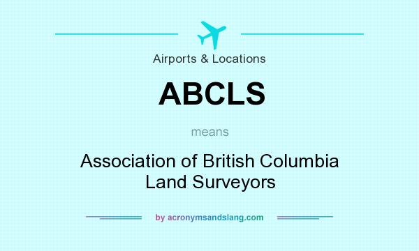 What does ABCLS mean? It stands for Association of British Columbia Land Surveyors