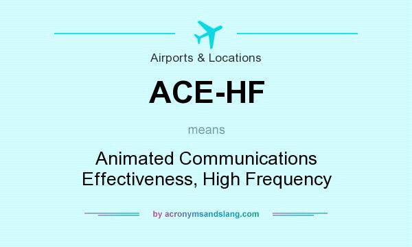 What does ACE-HF mean? It stands for Animated Communications Effectiveness, High Frequency