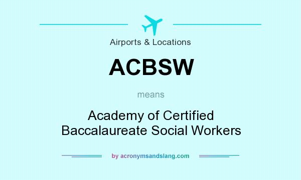 What does ACBSW mean? It stands for Academy of Certified Baccalaureate Social Workers